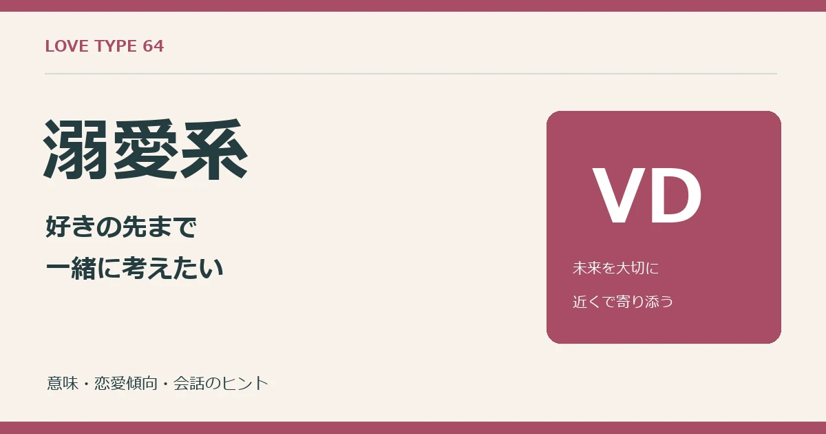ラブタイプ64の溺愛系。VDは将来を大切にし、近くで寄り添う系統。