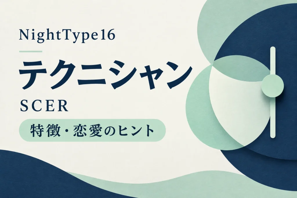 ナイトタイプ16 テクニシャン SCER｜特徴・恋愛のヒント
