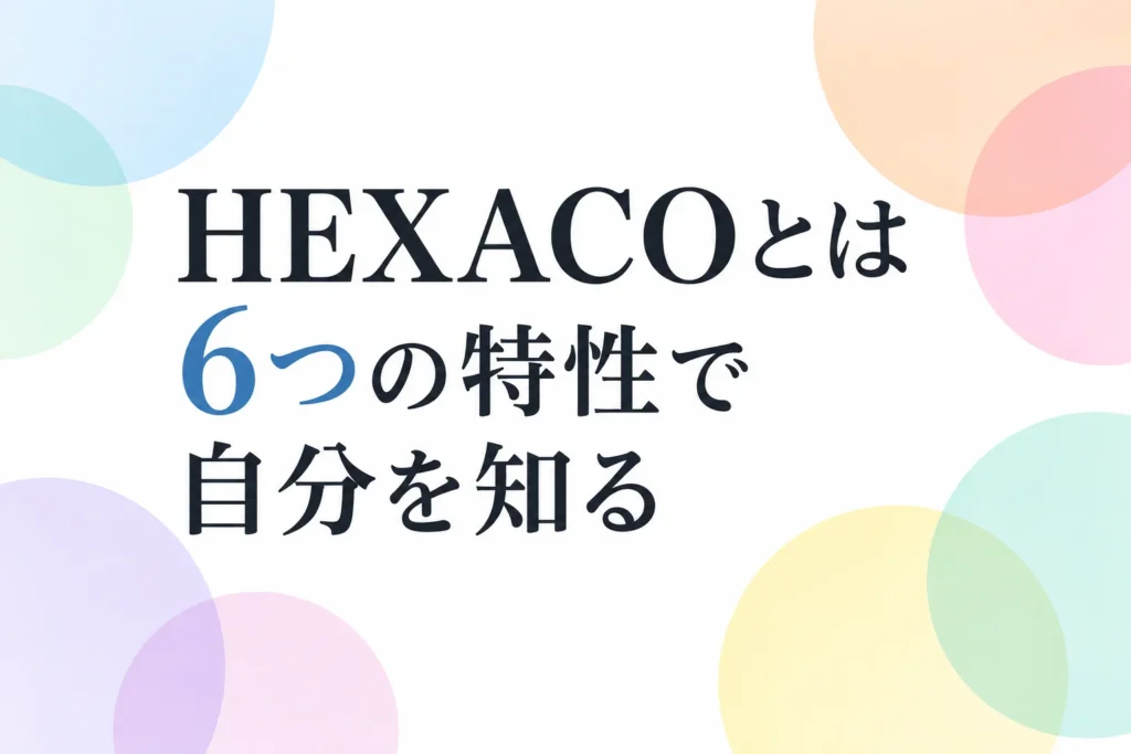 HEXACO診断とは？6つの性格特性とビッグファイブとの違いをやさしく解説を解説する記事の表紙。